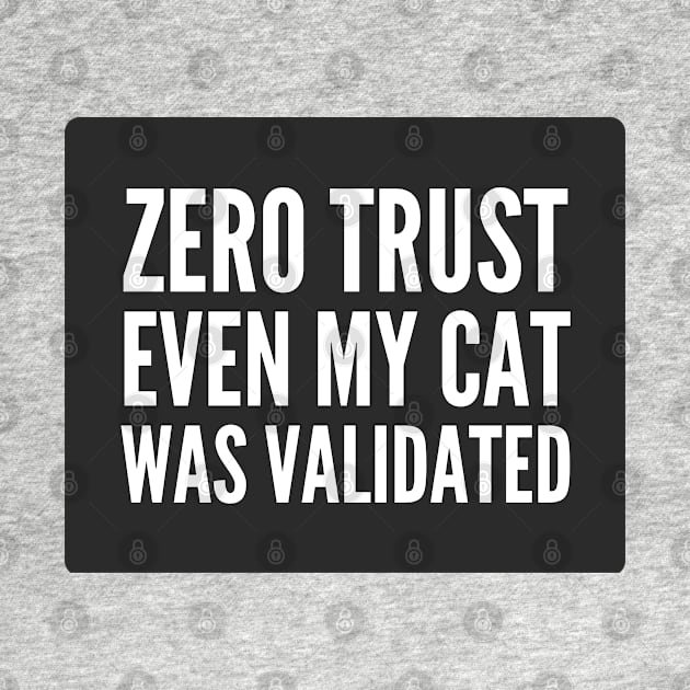 Cybersecurity Zero Trust Even My Cat Was Validated Black Background by FSEstyle